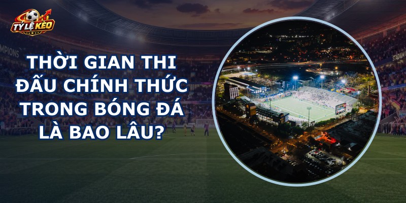 Thời Gian Thi Đấu Chính Thức
